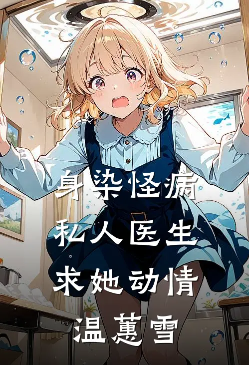 身染怪病，私人医生求她动情温蕙雪