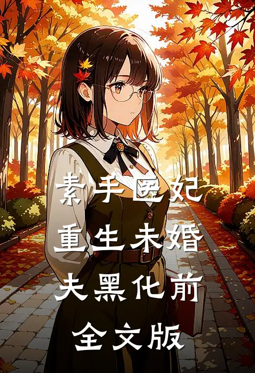 素手医妃：重生未婚夫黑化前全文版