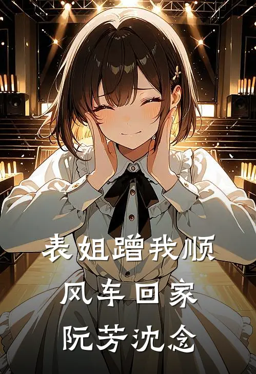 表姐蹭我顺风车回家阮芳沈念
