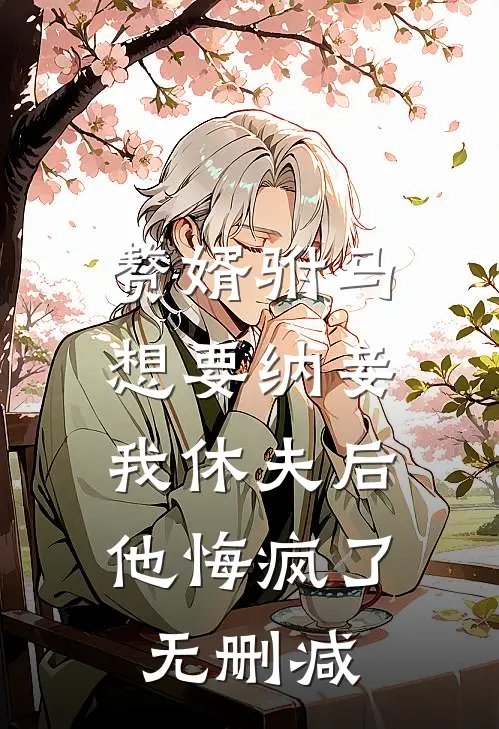 赘婿驸马想要纳妾，我休夫后他悔疯了无删减