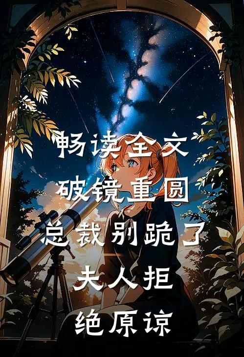畅读全文破镜重圆：总裁别跪了，夫人拒绝原谅