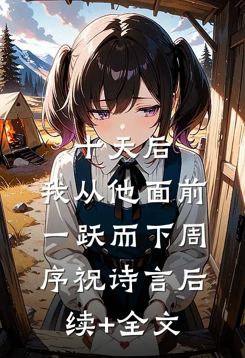 十天后，我从他面前一跃而下周序祝诗言后续+全文