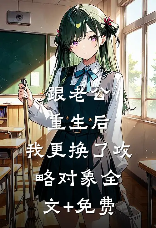 跟老公重生后，我更换了攻略对象全文+免费