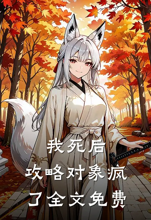 我死后，攻略对象疯了全文免费