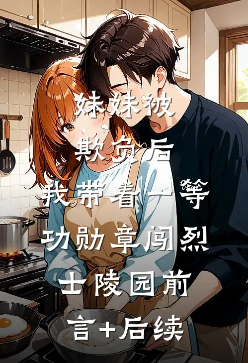 妹妹被欺负后，我带着一等功勋章闯烈士陵园前言+后续