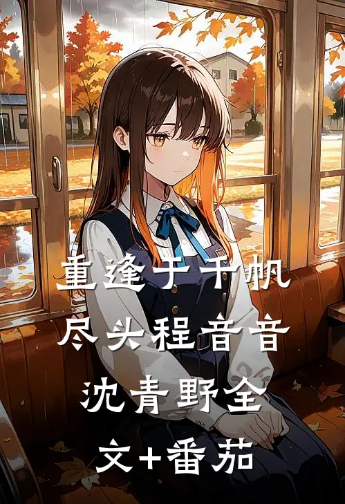 重逢于千帆尽头程音音沈青野全文+番茄