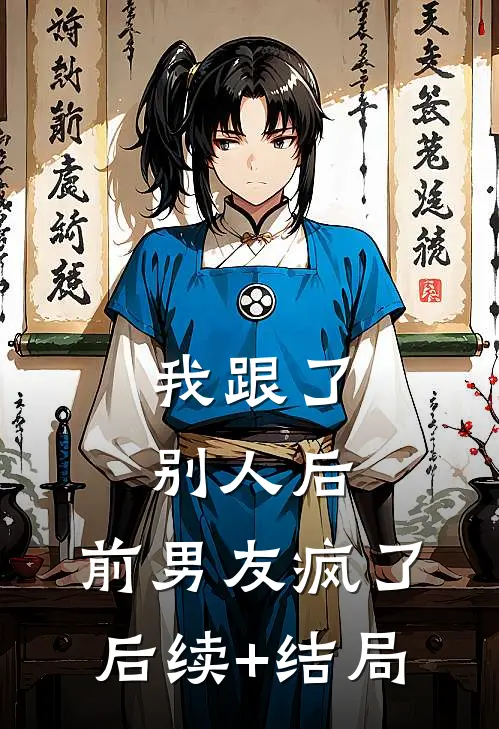 我跟了别人后，前男友疯了后续+结局