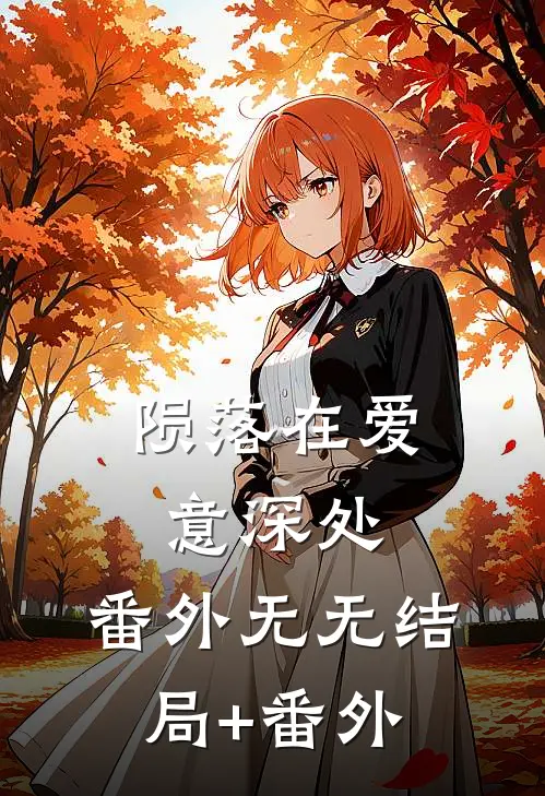 陨落在爱意深处： 番外无无结局+番外