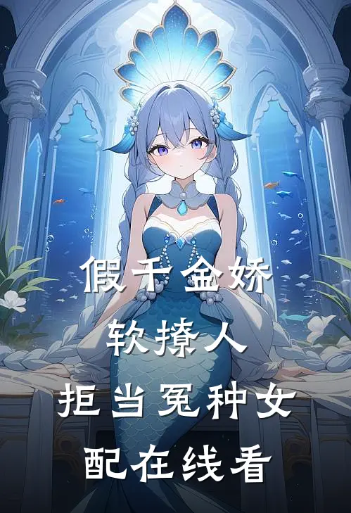 假千金娇软撩人，拒当冤种女配在线看