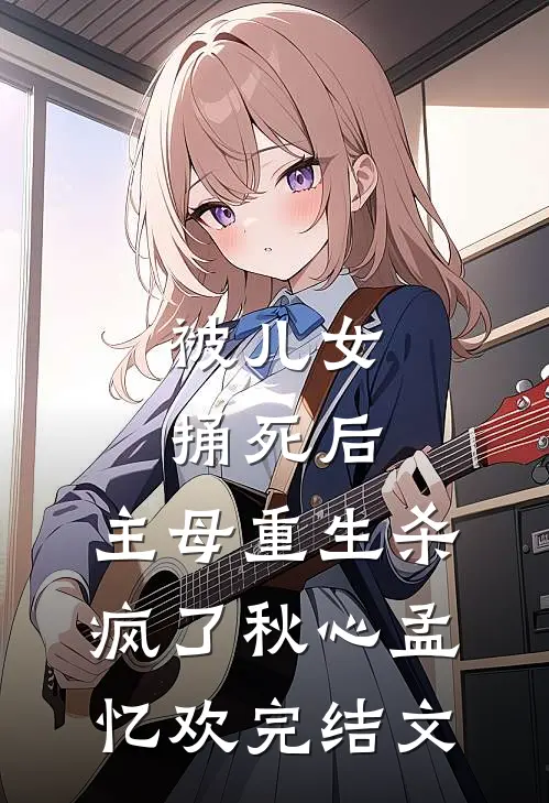被儿女捅死后，主母重生杀疯了秋心孟忆欢完结文