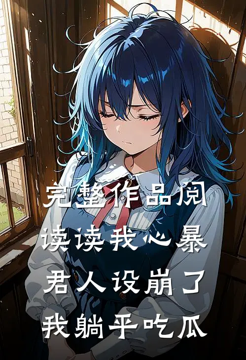 完整作品阅读读我心暴君人设崩了，我躺平吃瓜