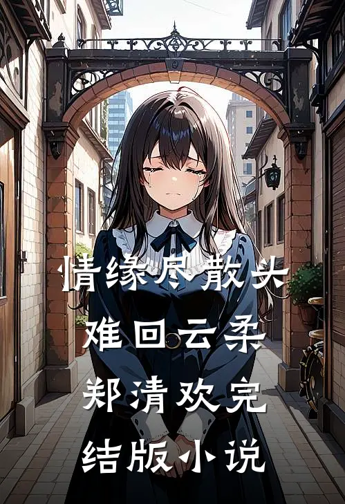 情缘尽散头难回云柔郑清欢完结版小说