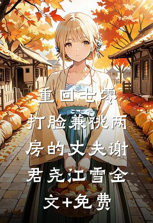 重回七零，打脸兼祧两房的丈夫谢君尧江雪全文+免费