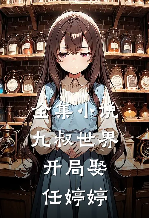全集小说九叔世界：开局娶任婷婷
