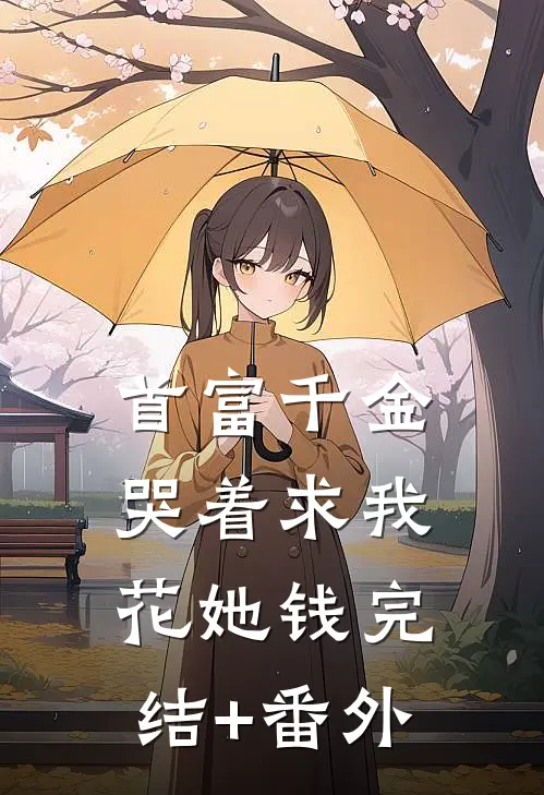 首富千金哭着求我花她钱完结+番外