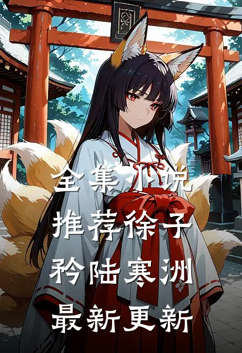 全集小说推荐徐子矜陆寒洲最新更新