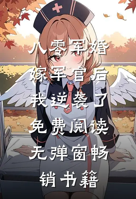 八零军婚嫁军官后我逆袭了免费阅读无弹窗畅销书籍