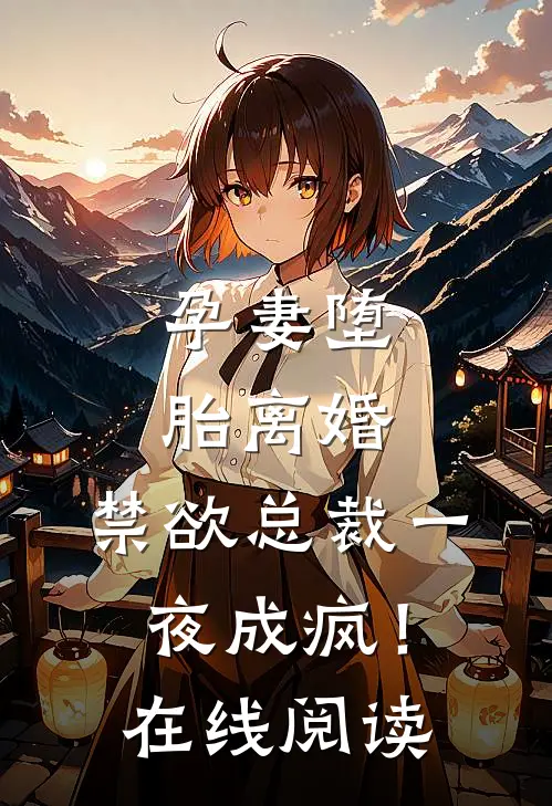 孕妻堕胎离婚，禁欲总裁一夜成疯！在线阅读