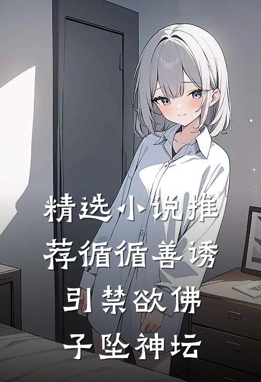 精选小说推荐循循善诱，引禁欲佛子坠神坛