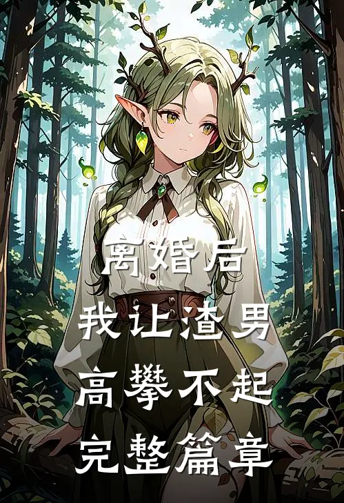 离婚后，我让渣男高攀不起完整篇章