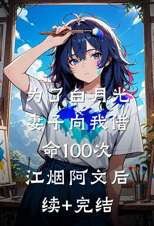 为了白月光，妻子向我借命100次江烟阿文后续+完结