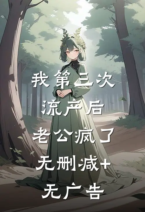 我第三次流产后。老公疯了无删减+无广告