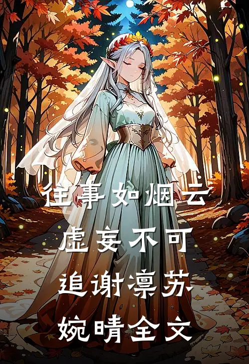往事如烟云，虚妄不可追谢凛苏婉晴全文