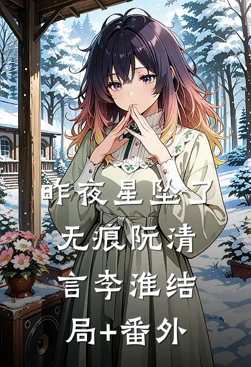 昨夜星坠了无痕阮清言李淮结局+番外