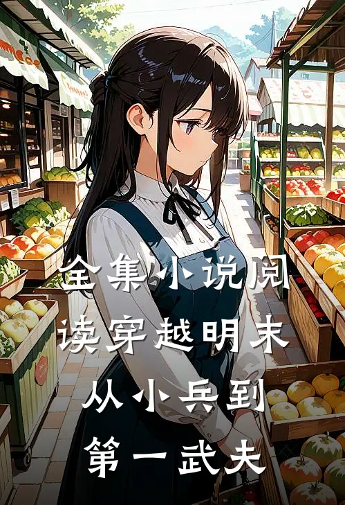 全集小说阅读穿越明末：从小兵到第一武夫