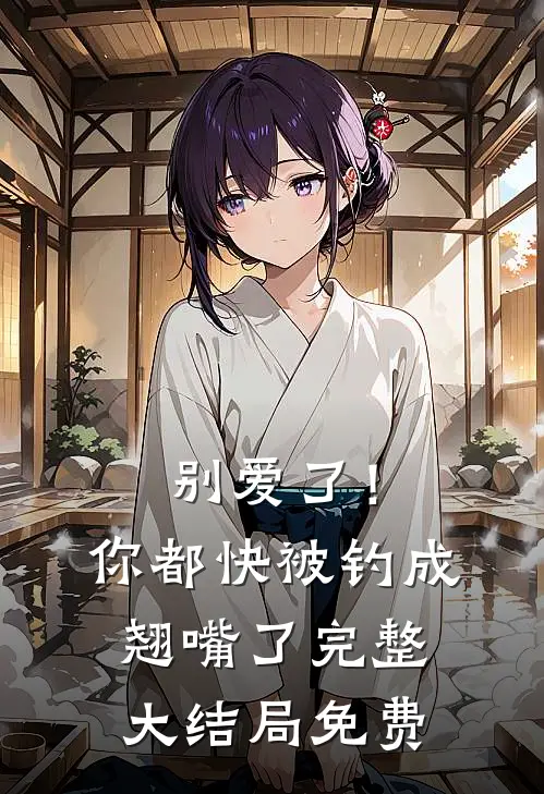 别爱了！你都快被钓成翘嘴了完整大结局免费