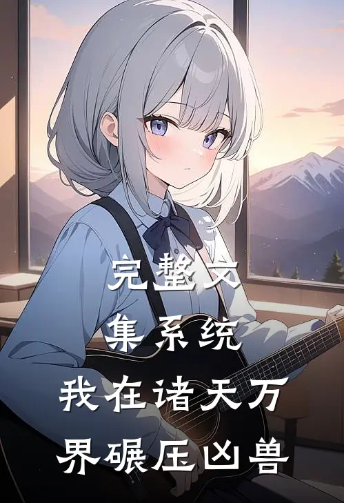 完整文集系统：我在诸天万界碾压凶兽