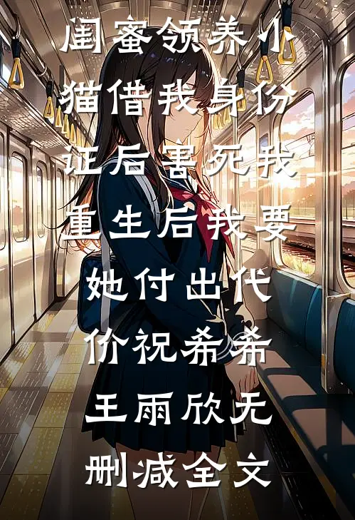 闺蜜领养小猫借我身份证后害死我，重生后我要她付出代价祝希希王雨欣无删减全文