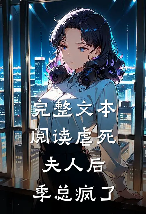 完整文本阅读虐死夫人后，季总疯了