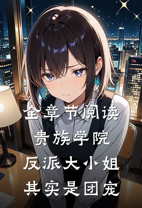 全章节阅读贵族学院：反派大小姐其实是团宠