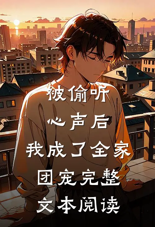 被偷听心声后，我成了全家团宠完整文本阅读