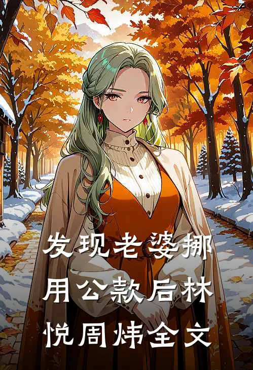 发现老婆挪用公款后林悦周炜全文