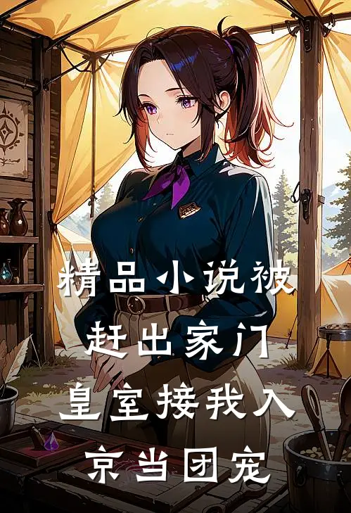 精品小说被赶出家门，皇室接我入京当团宠