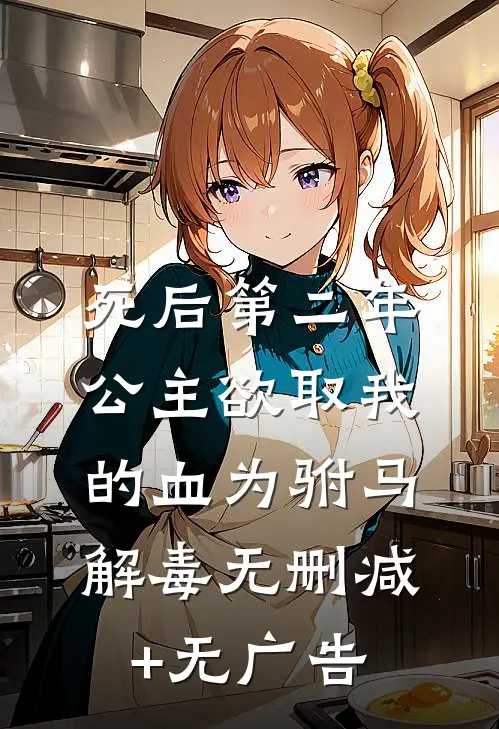 死后第二年，公主欲取我的血为驸马解毒无删减+无广告