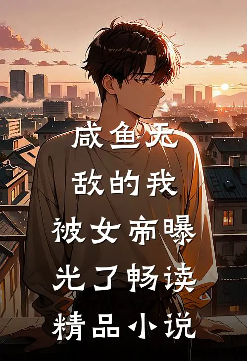咸鱼无敌的我，被女帝曝光了畅读精品小说