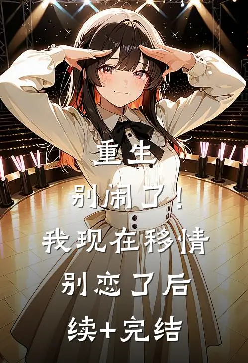 重生：别闹了！我现在移情别恋了后续+完结