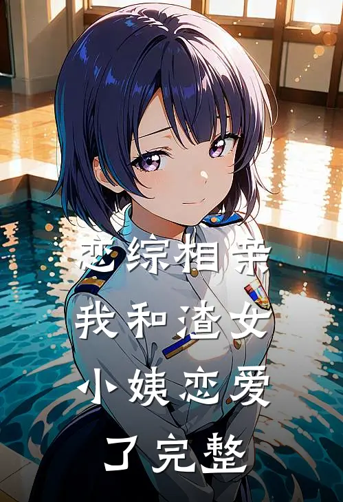 恋综相亲：我和渣女小姨恋爱了完整