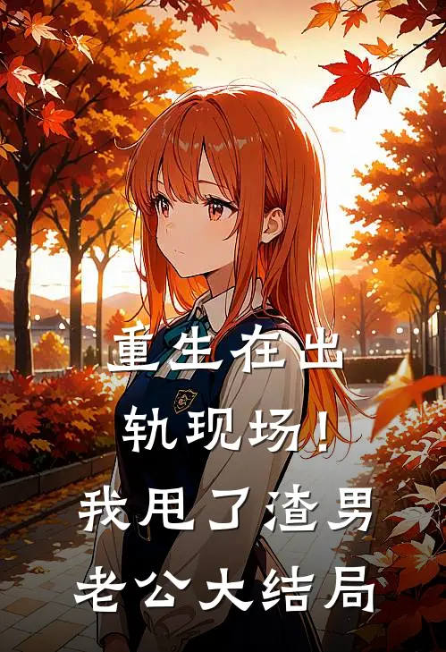 重生在出轨现场！我甩了渣男老公大结局