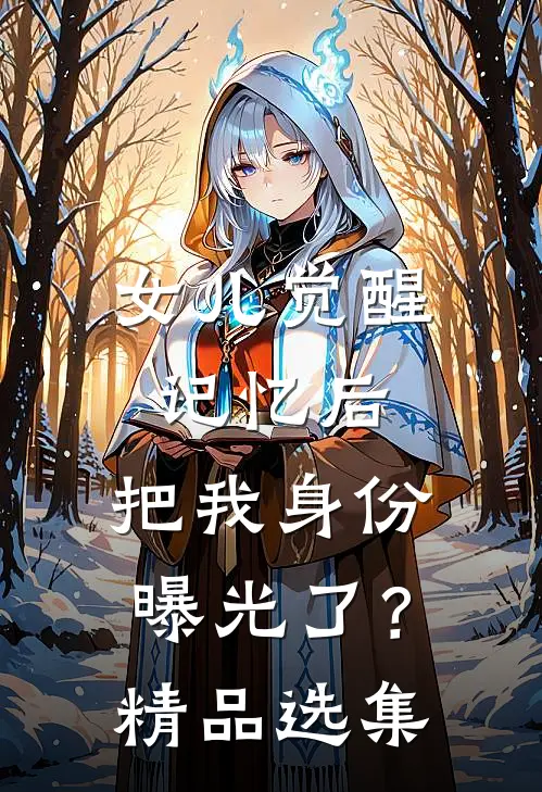 女儿觉醒记忆后，把我身份曝光了？精品选集