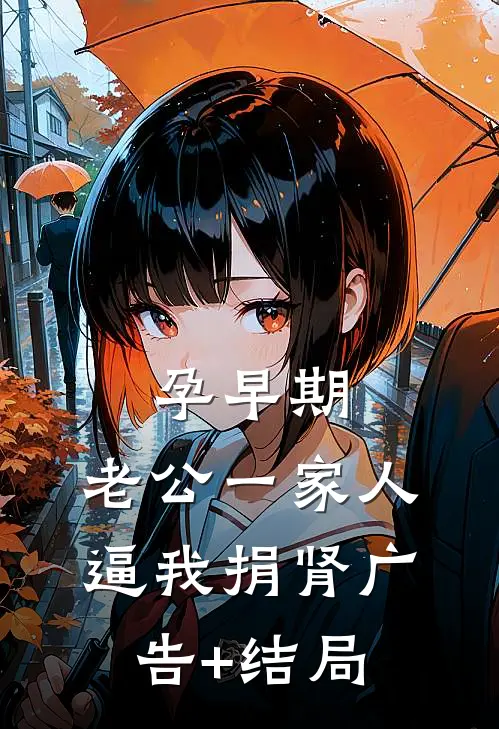 孕早期，老公一家人逼我捐肾广告+结局