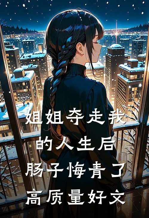 姐姐夺走我的人生后，肠子悔青了高质量好文