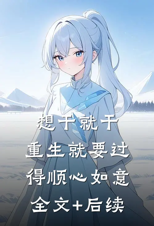 想干就干，重生就要过得顺心如意全文+后续