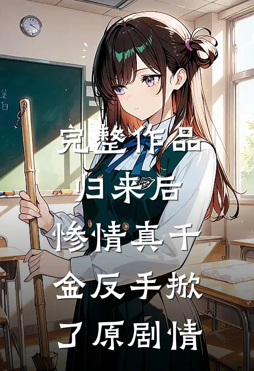 完整作品归来后，惨情真千金反手掀了原剧情