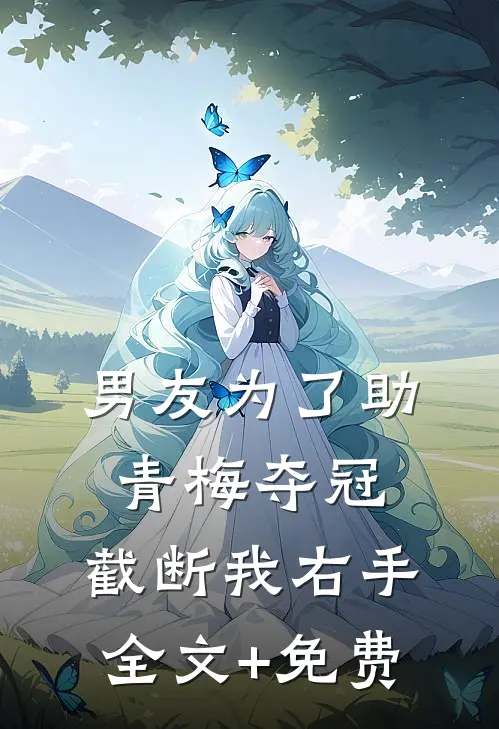 男友为了助青梅夺冠，截断我右手全文+免费