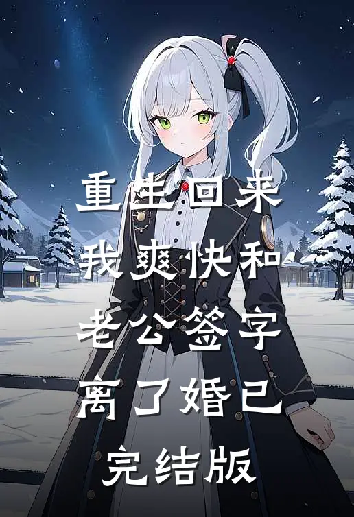 重生回来我爽快和老公签字离了婚已完结版
