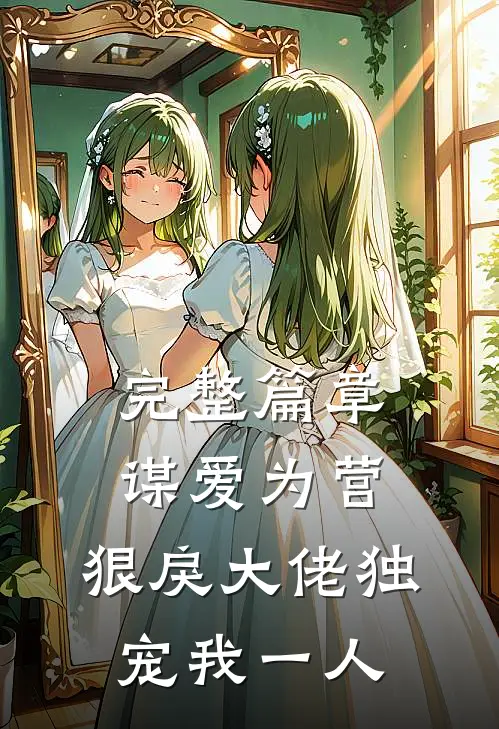 完整篇章谋爱为营：狠戾大佬独宠我一人